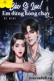 Bác Sĩ Lục! Em Đừng Hòng Chạy