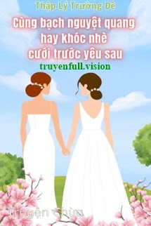 Cùng Bạch Nguyệt Quang Hay Khóc Nhè Cưới Trước Yêu Sau