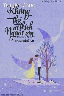 Không Thể Thích Ai Ngoài Em