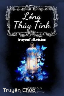 Lồng Thủy Tinh – Nhất Diệp Quỳ