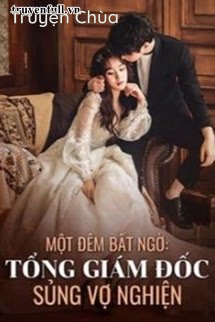 Một Đêm Bất Ngờ Tổng Giám Đốc Sủng Vợ Nghiện