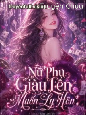 Nữ Phụ Giàu Lên Muốn Ly Hôn