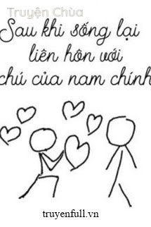 Sau Khi Sống Lại Liên Hôn Với Chú Của Nam Chính