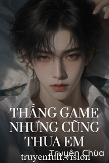 Thắng Game Nhưng Cũng Thua Em