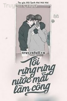 Tôi Rưng Rưng Nước Mắt Làm Công