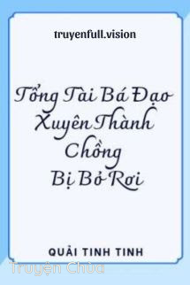 Tổng Tài Bá Đạo Xuyên Thành Chồng Bị Bỏ Rơi