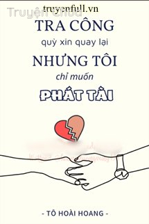 Tra Công Quỳ Xin Quay Lại Nhưng Tôi Chỉ Muốn Phát Tài