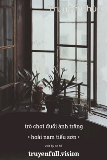 Trò Chơi Đuổi Ánh Trăng – Hoài Nam Tiểu Sơn