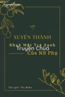 Xuyên Thành Khuê Mật Trà Xanh Của Nữ Phụ [Xuyên Thư]